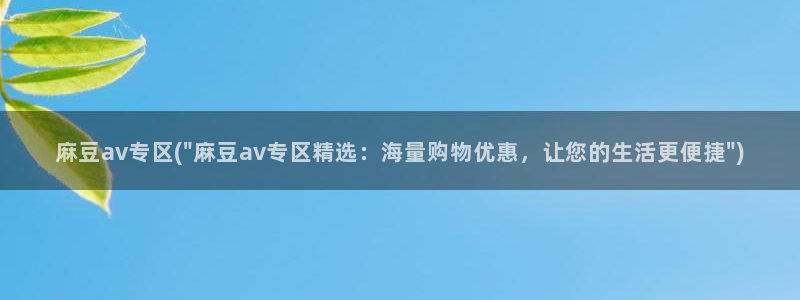 麻豆专区在线：麻豆av专区(\