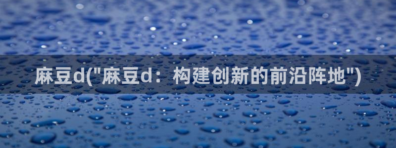 中文麻豆专区：麻豆d(\